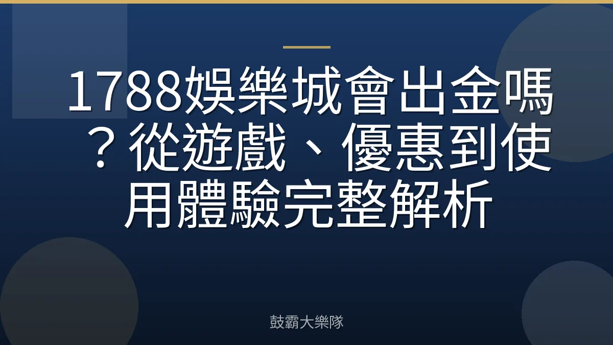 1788娛樂城會出金嗎?從遊戲、優惠到使用體驗完整解析