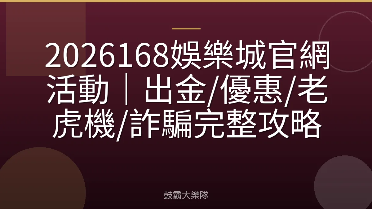 2026168娛樂城官網活動｜出金/優惠/老虎機/詐騙完整攻略