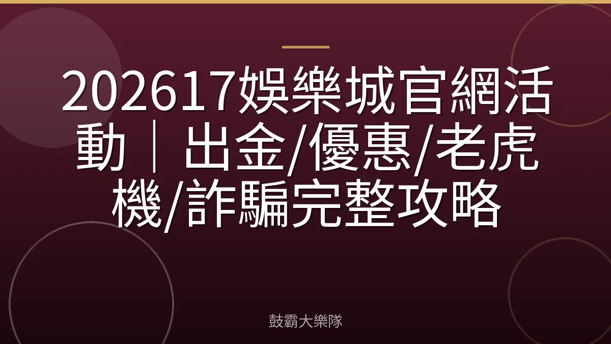 202617娛樂城官網活動｜出金/優惠/老虎機/詐騙完整攻略
