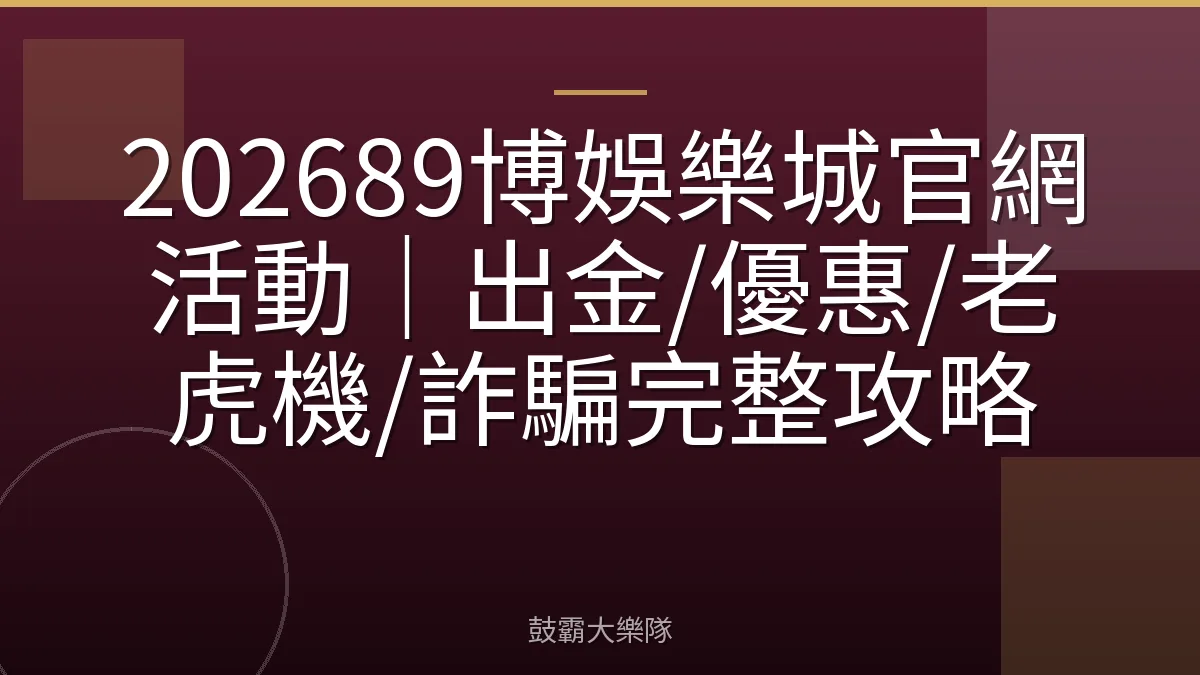 202689博娛樂城官網活動|出金/優惠/老虎機/詐騙完整攻略