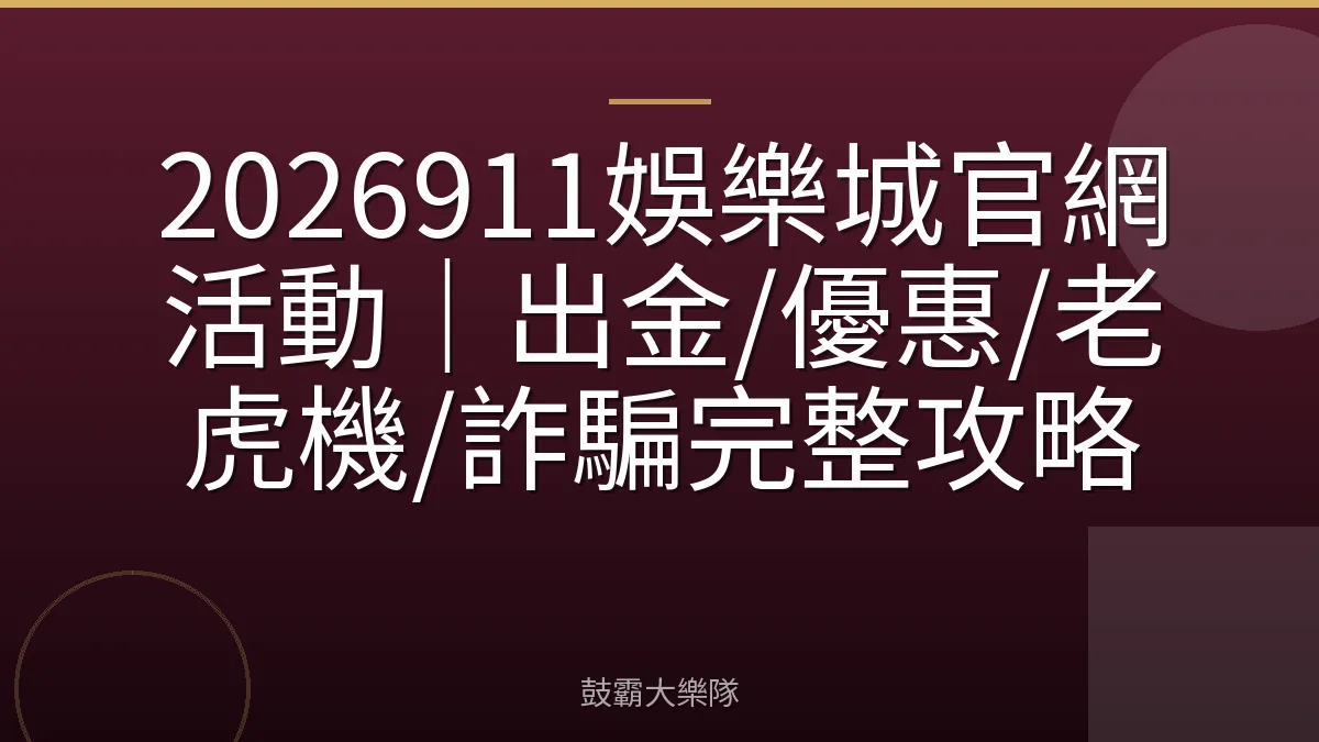 2026911娛樂城官網活動|出金/優惠/老虎機/詐騙完整攻略