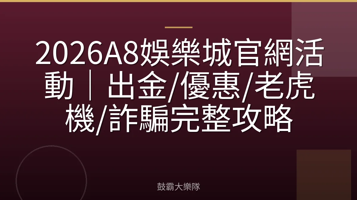 2026A8娛樂城官網活動｜出金/優惠/老虎機/詐騙完整攻略