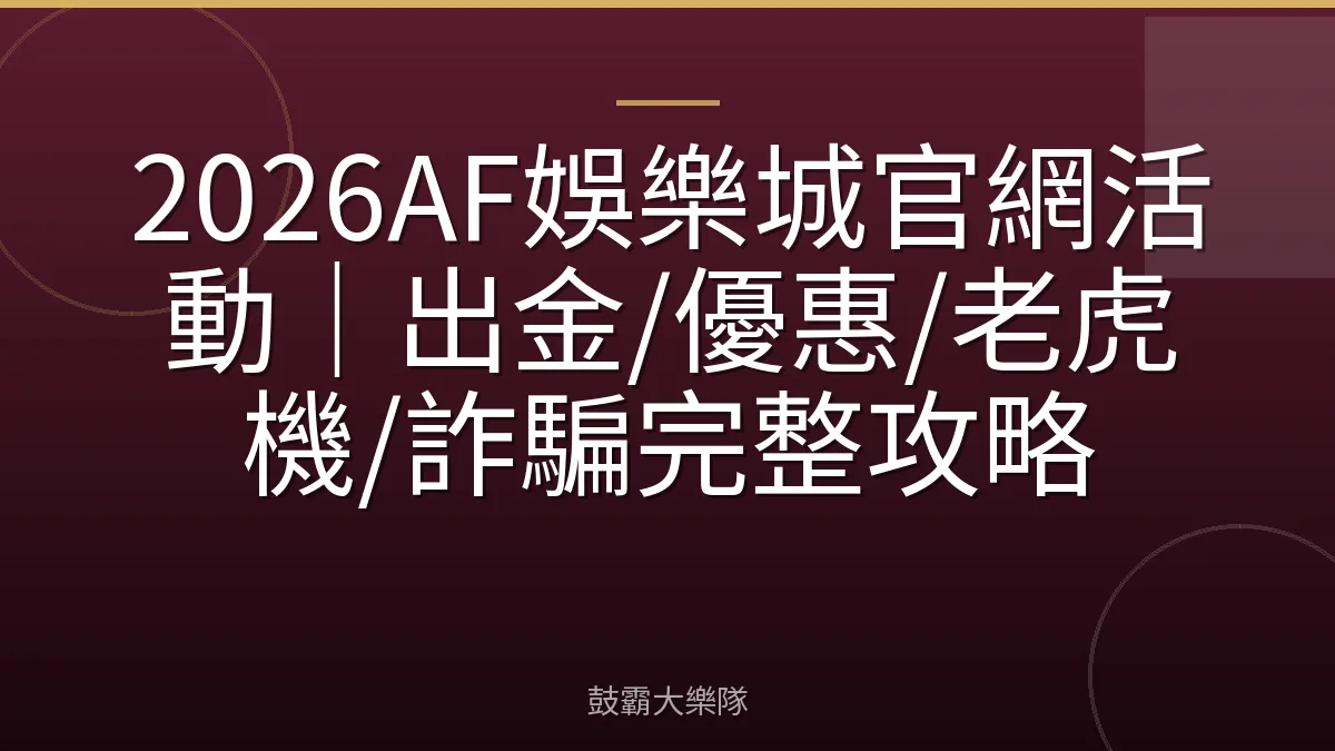 2026AF娛樂城官網活動｜出金/優惠/老虎機/詐騙完整攻略