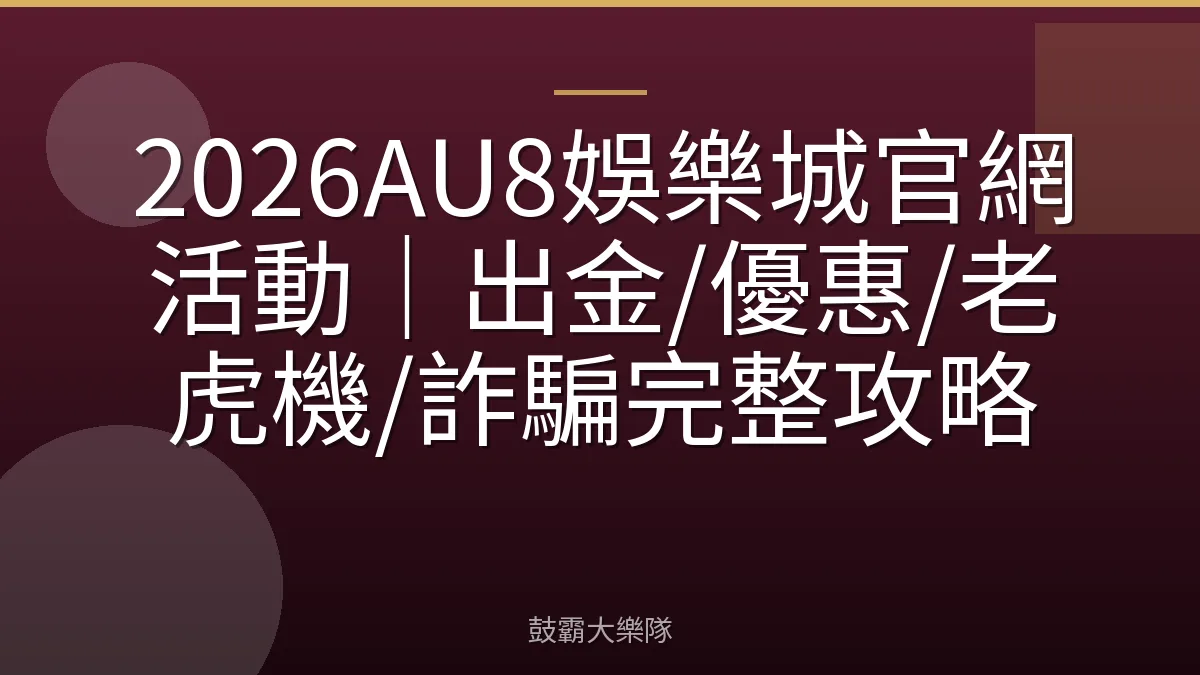 2026AU8娛樂城官網活動｜出金/優惠/老虎機/詐騙完整攻略