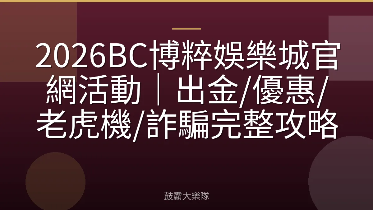 2026BC博粹娛樂城官網活動｜出金/優惠/老虎機/詐騙完整攻略