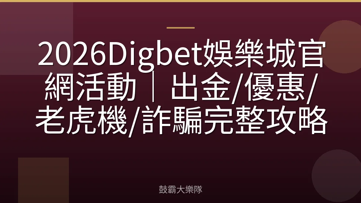 2026Digbet娛樂城官網活動｜出金/優惠/老虎機/詐騙完整攻略