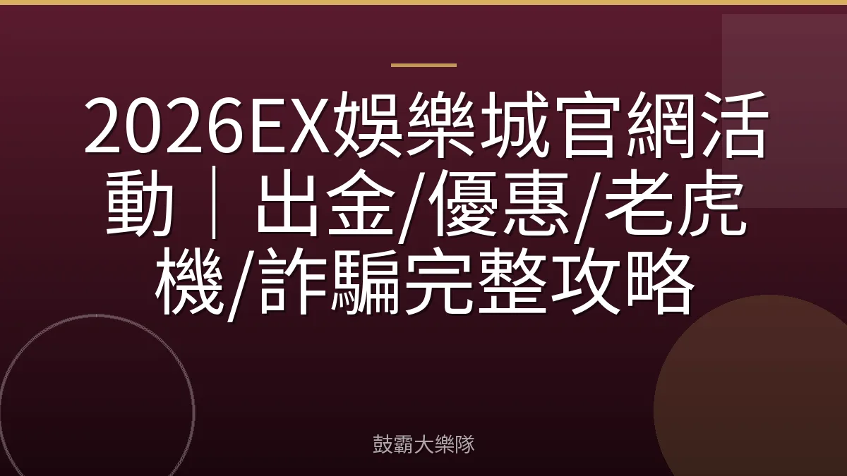 2026EX娛樂城官網活動｜出金/優惠/老虎機/詐騙完整攻略