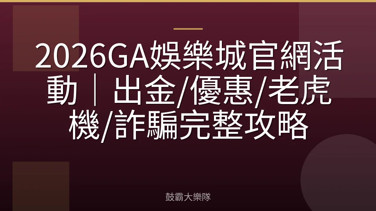 2026GA娛樂城官網活動｜出金/優惠/老虎機/詐騙完整攻略