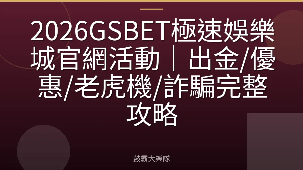 2026GSBET極速娛樂城官網活動｜出金/優惠/老虎機/詐騙完整攻略