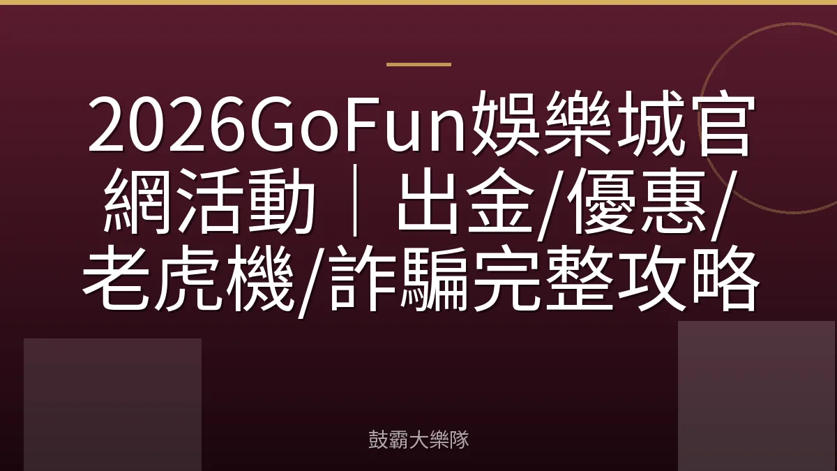 2026GoFun娛樂城官網活動｜出金/優惠/老虎機/詐騙完整攻略