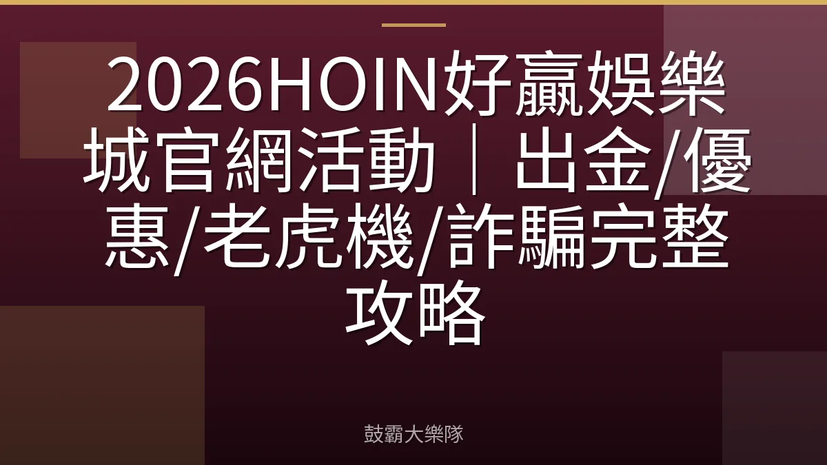 2026HOIN好贏娛樂城官網活動｜出金/優惠/老虎機/詐騙完整攻略