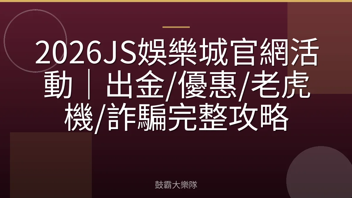 2026JS娛樂城官網活動｜出金/優惠/老虎機/詐騙完整攻略