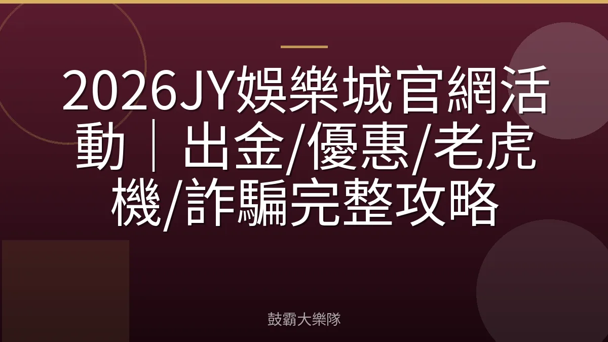 2026JY娛樂城官網活動｜出金/優惠/老虎機/詐騙完整攻略