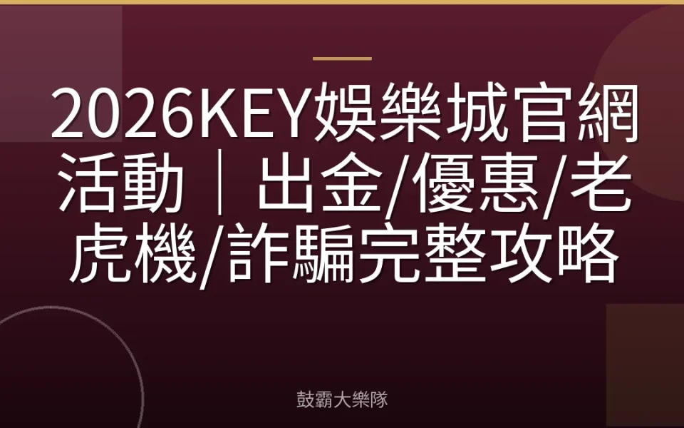 2026KEY娛樂城官網活動｜出金/優惠/老虎機/詐騙完整攻略