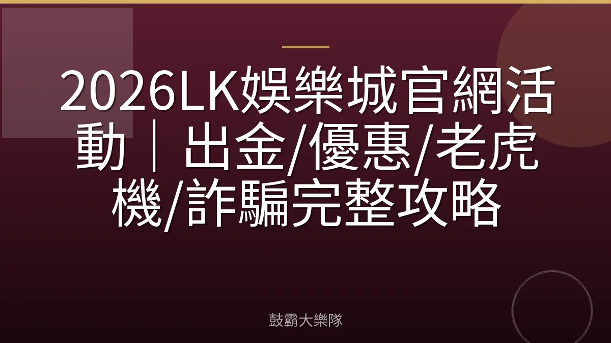 2026LK娛樂城官網活動｜出金/優惠/老虎機/詐騙完整攻略