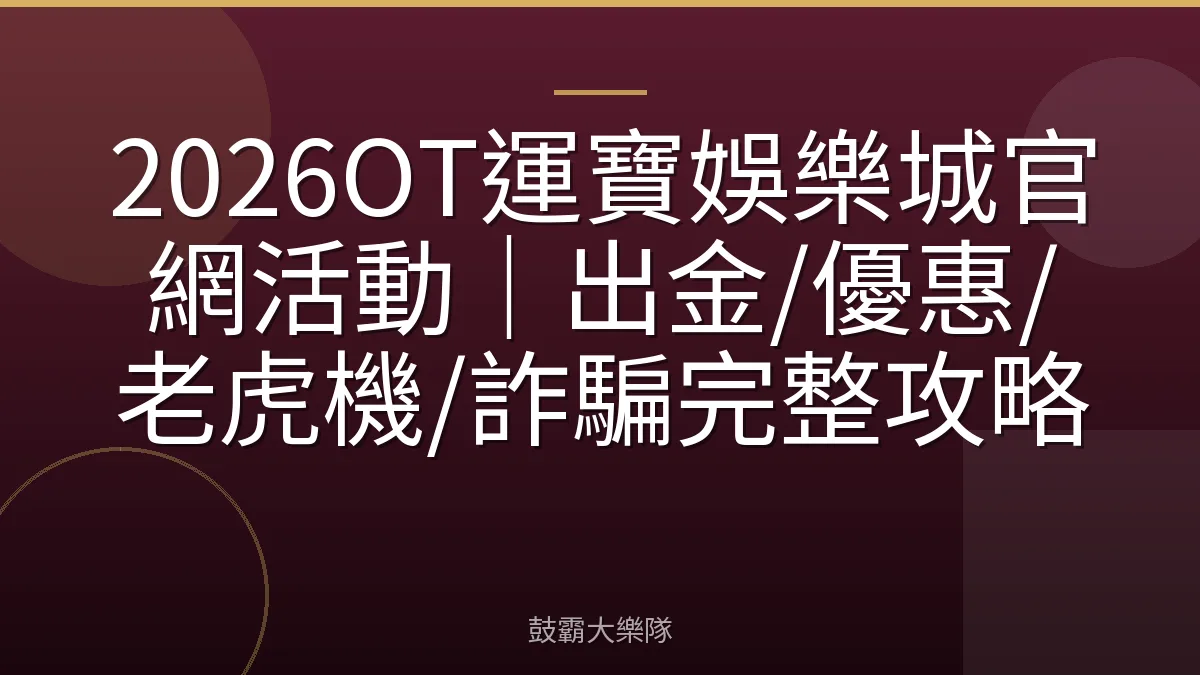 2026OT運寶娛樂城官網活動｜出金/優惠/老虎機/詐騙完整攻略