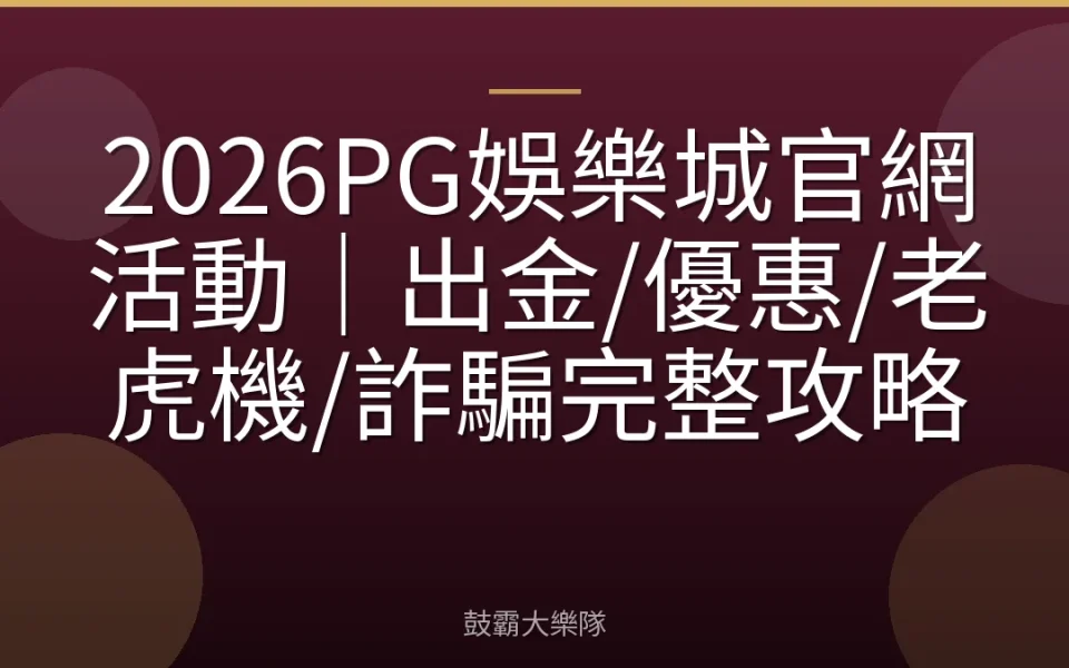 2026PG娛樂城官網活動｜出金/優惠/老虎機/詐騙完整攻略