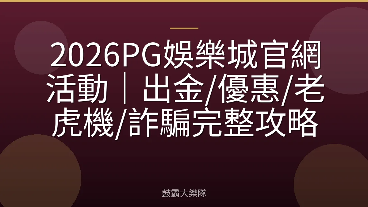 2026PG娛樂城官網活動｜出金/優惠/老虎機/詐騙完整攻略