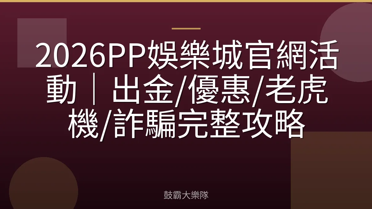 2026PP娛樂城官網活動|出金/優惠/老虎機/詐騙完整攻略
