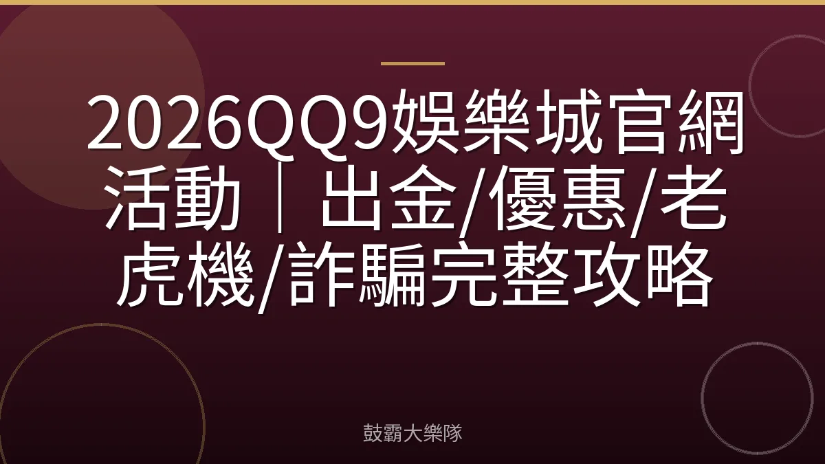 2026QQ9娛樂城官網活動｜出金/優惠/老虎機/詐騙完整攻略
