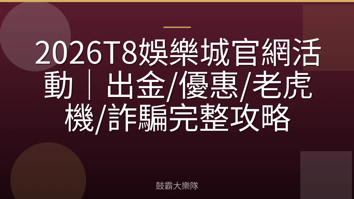 2026T8娛樂城官網活動｜出金/優惠/老虎機/詐騙完整攻略