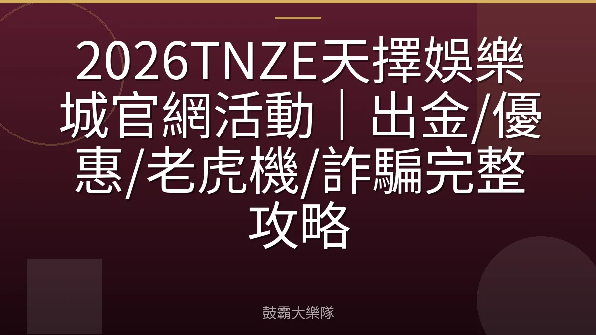 2026TNZE天擇娛樂城官網活動｜出金/優惠/老虎機/詐騙完整攻略