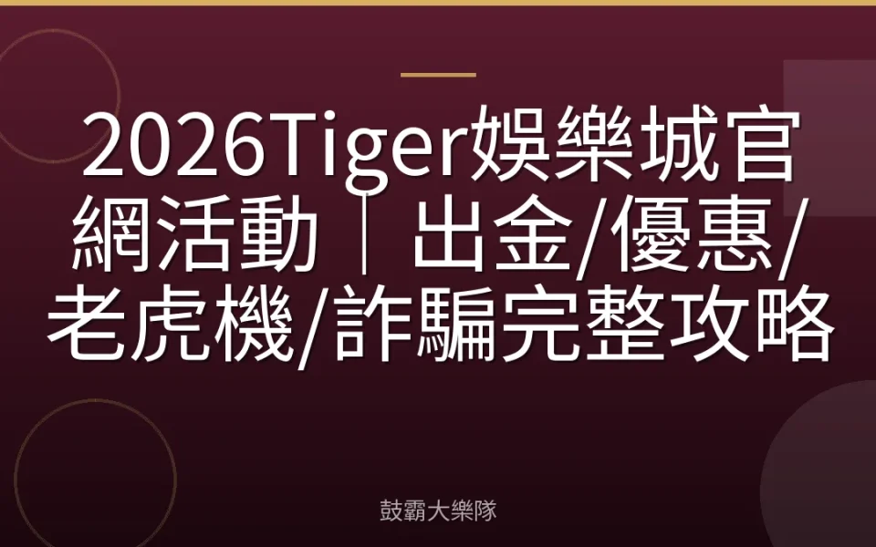 2026Tiger娛樂城官網活動｜出金/優惠/老虎機/詐騙完整攻略