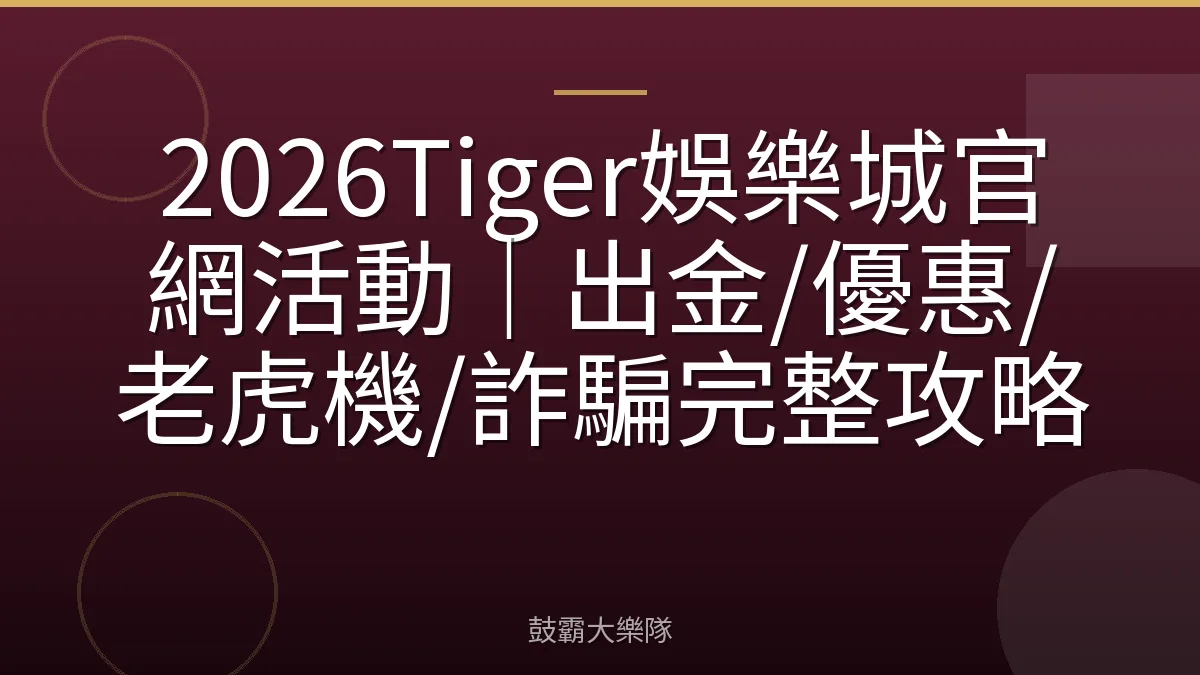 2026Tiger娛樂城官網活動｜出金/優惠/老虎機/詐騙完整攻略