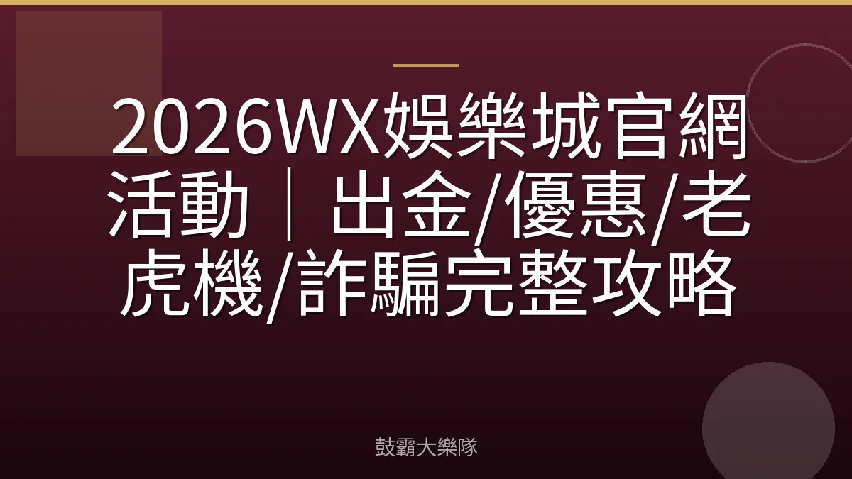 2026WX娛樂城官網活動|出金/優惠/老虎機/詐騙完整攻略