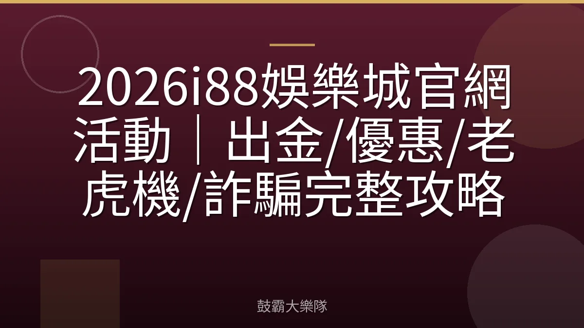 2026i88娛樂城官網活動｜出金/優惠/老虎機/詐騙完整攻略