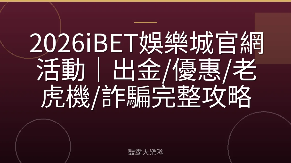 2026iBET娛樂城官網活動|出金/優惠/老虎機/詐騙完整攻略