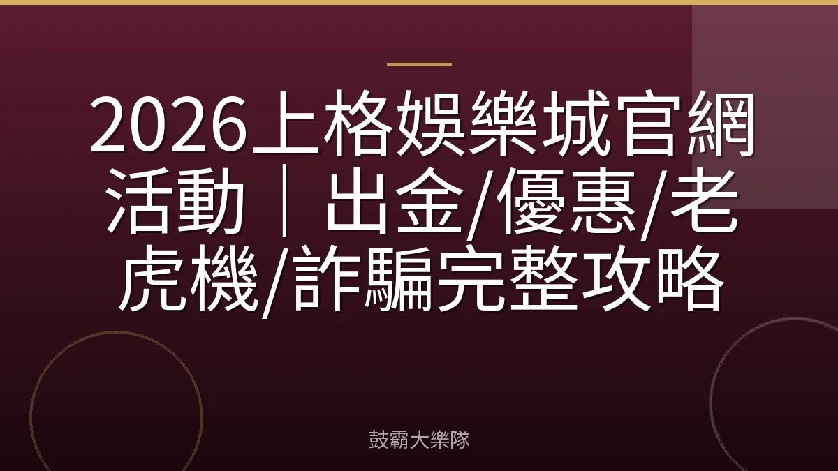 2026上格娛樂城官網活動｜出金/優惠/老虎機/詐騙完整攻略