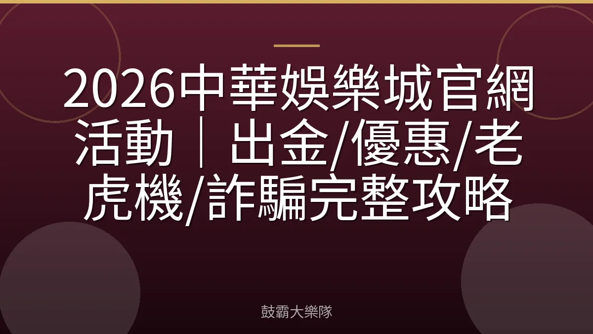 2026中華娛樂城官網活動｜出金/優惠/老虎機/詐騙完整攻略