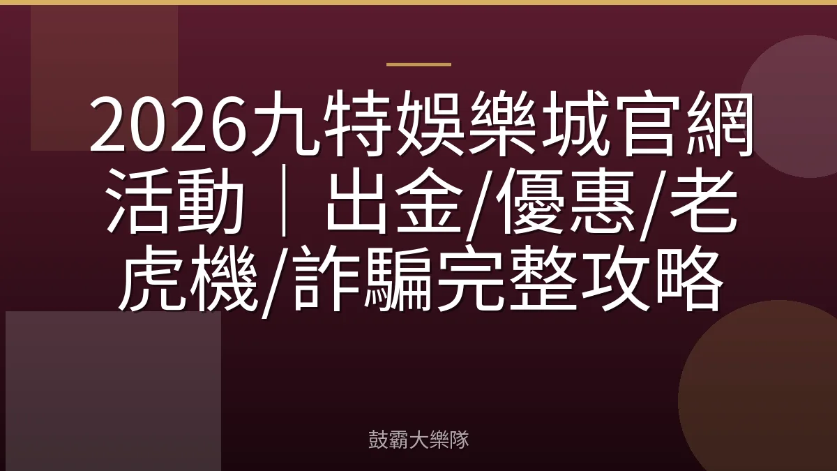 2026九特娛樂城官網活動|出金/優惠/老虎機/詐騙完整攻略