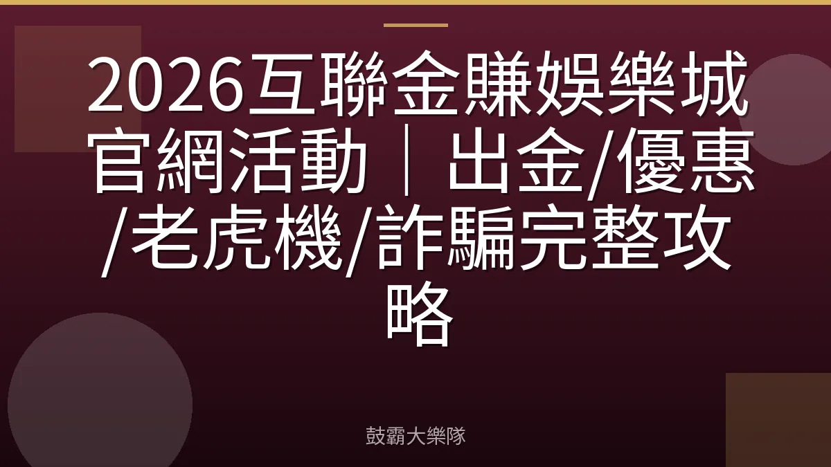 2026互聯金賺娛樂城官網活動｜出金/優惠/老虎機/詐騙完整攻略