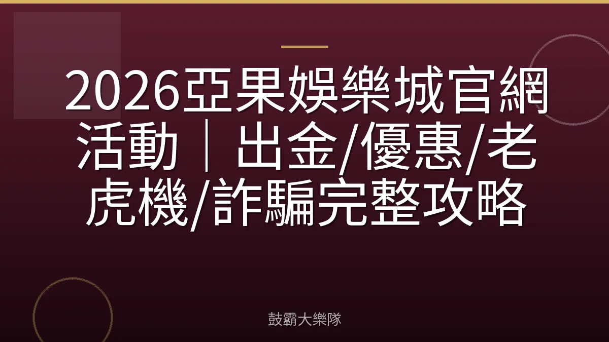2026亞果娛樂城官網活動｜出金/優惠/老虎機/詐騙完整攻略