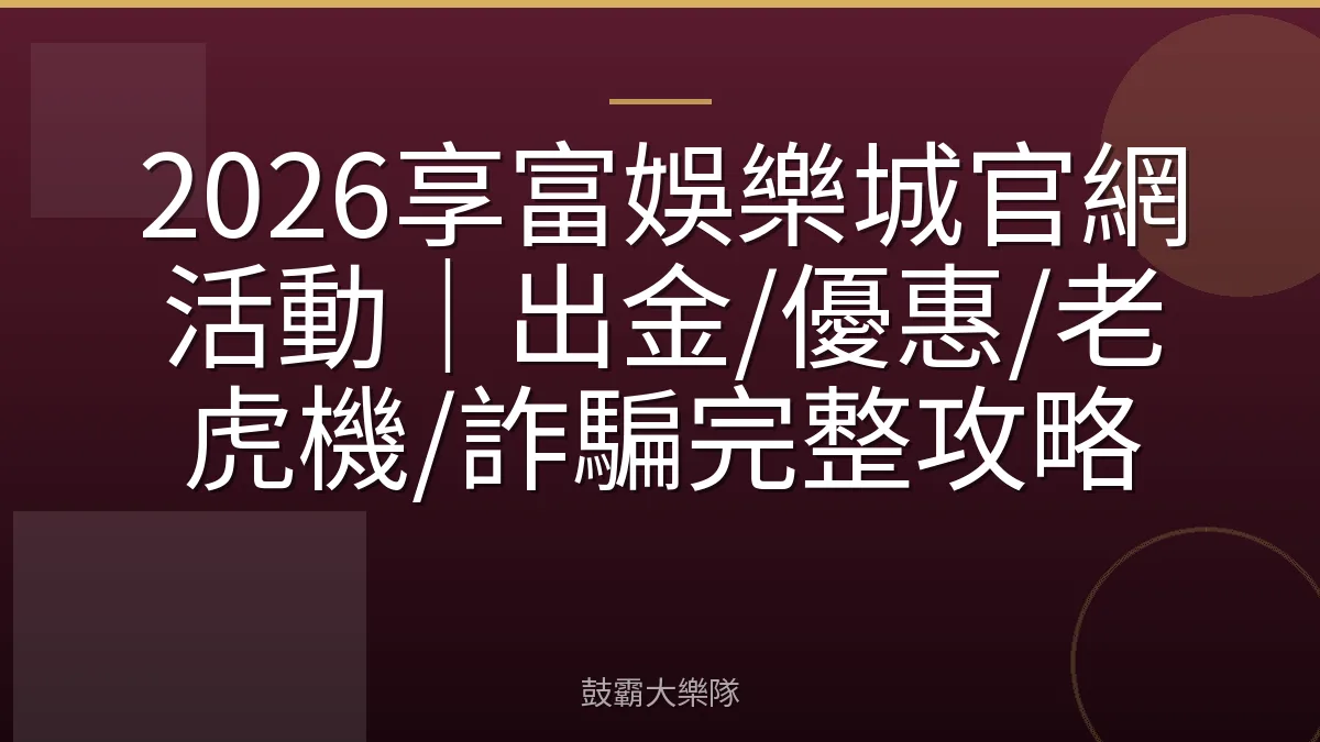 2026享富娛樂城官網活動｜出金/優惠/老虎機/詐騙完整攻略