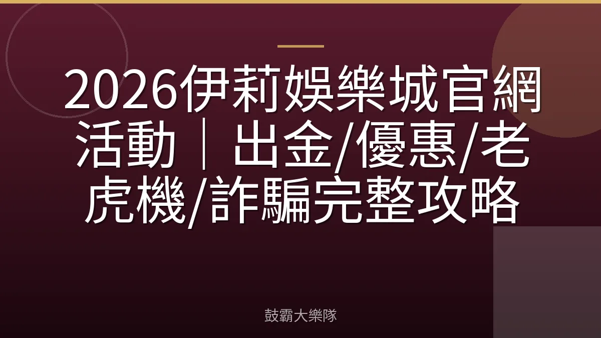 2026伊莉娛樂城官網活動|出金/優惠/老虎機/詐騙完整攻略