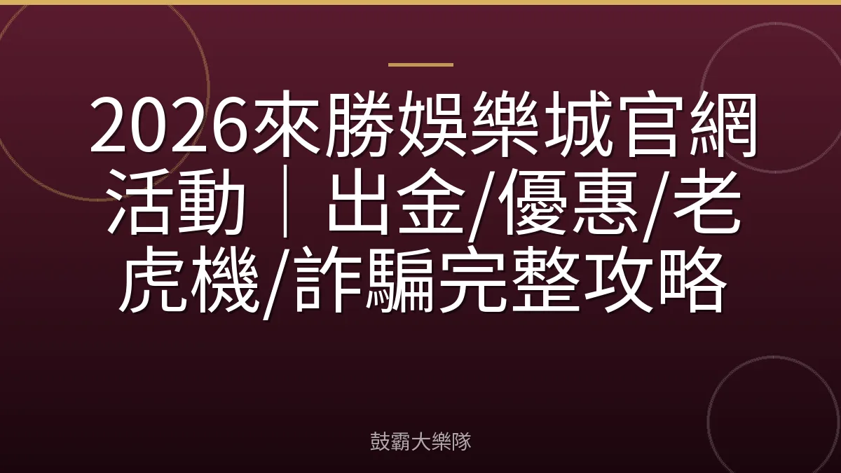 2026來勝娛樂城官網活動|出金/優惠/老虎機/詐騙完整攻略