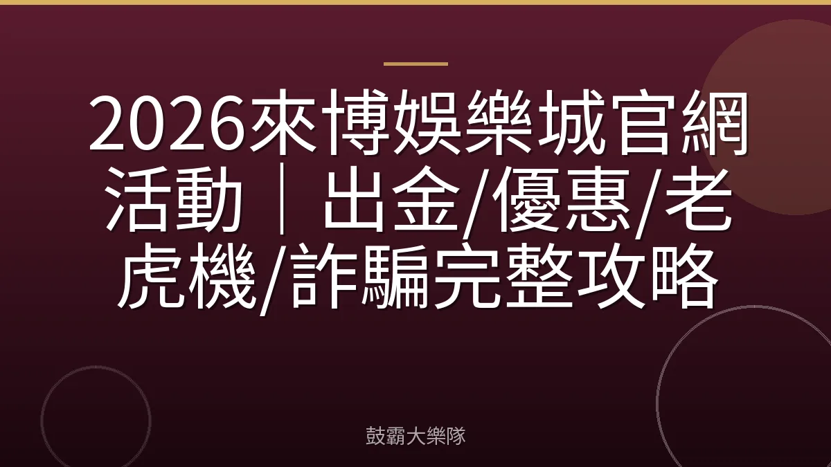 2026來博娛樂城官網活動｜出金/優惠/老虎機/詐騙完整攻略