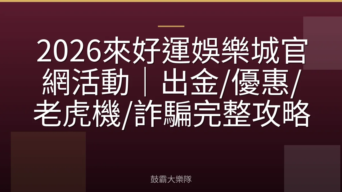 2026來好運娛樂城官網活動｜出金/優惠/老虎機/詐騙完整攻略