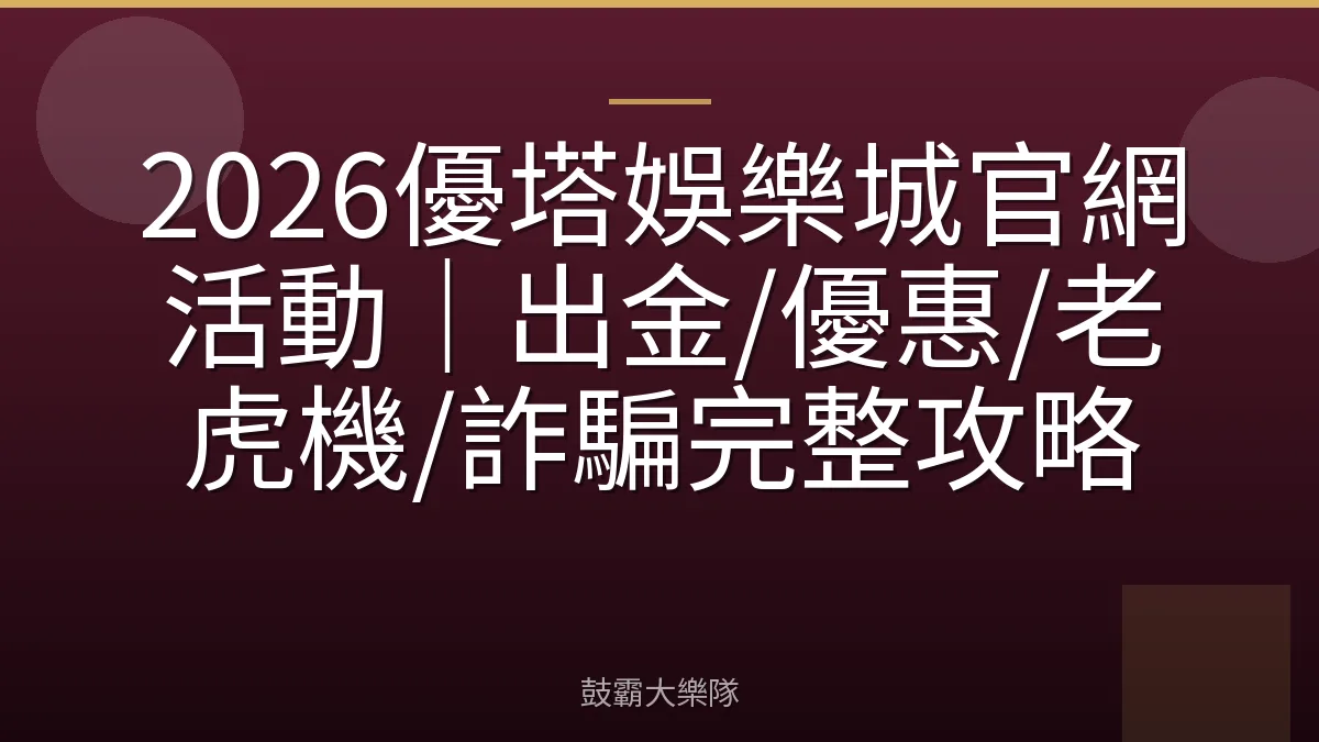 2026優塔娛樂城官網活動｜出金/優惠/老虎機/詐騙完整攻略