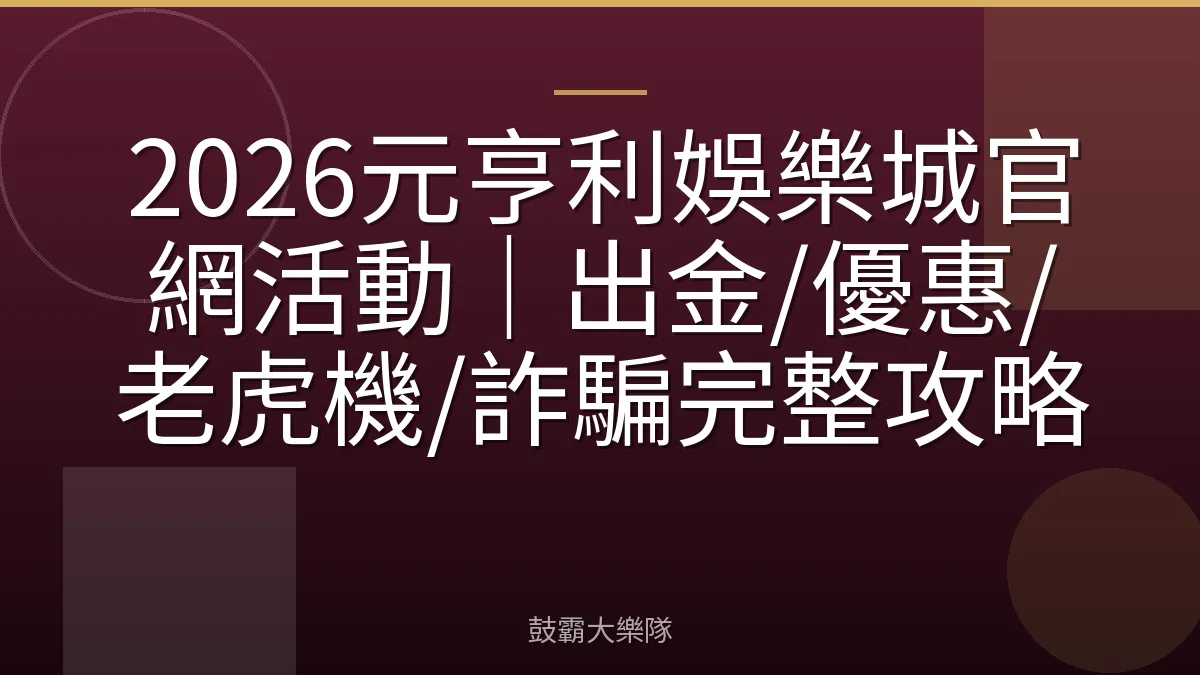 2026元亨利娛樂城官網活動|出金/優惠/老虎機/詐騙完整攻略