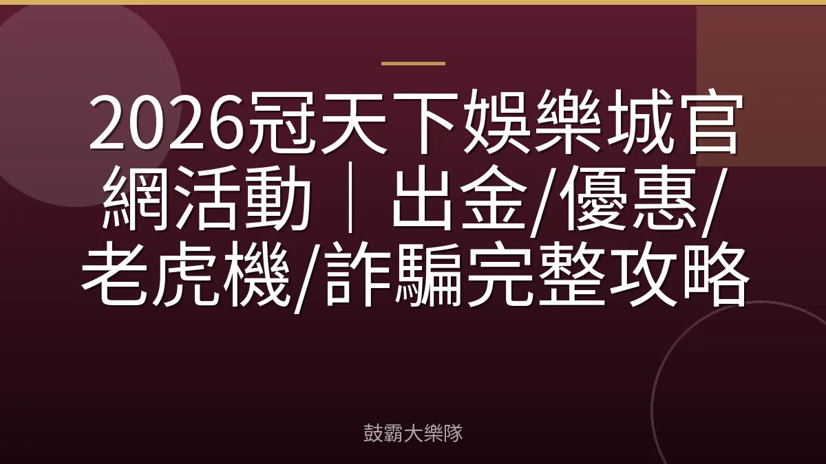 2026冠天下娛樂城官網活動|出金/優惠/老虎機/詐騙完整攻略
