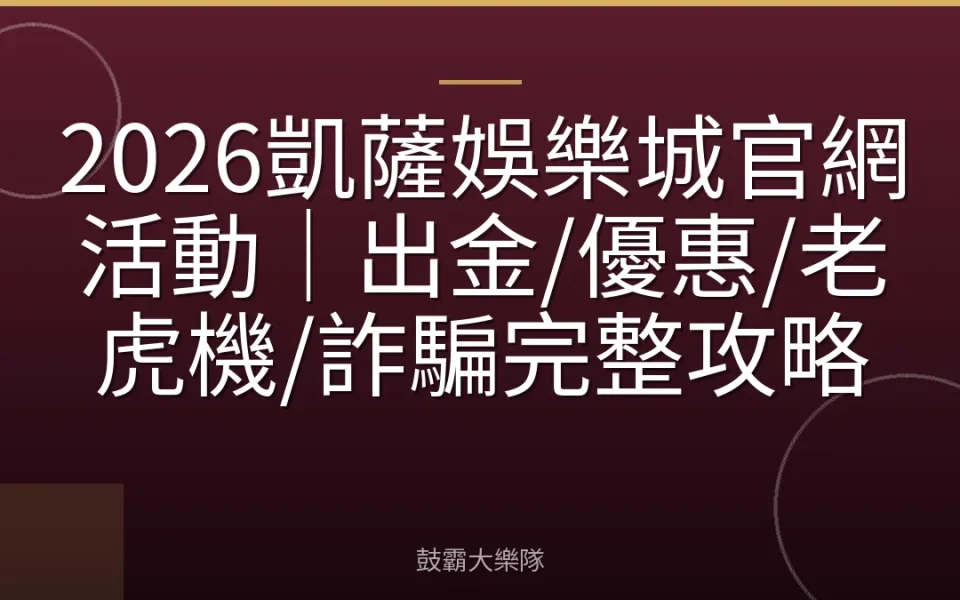 2026凱薩娛樂城官網活動｜出金/優惠/老虎機/詐騙完整攻略