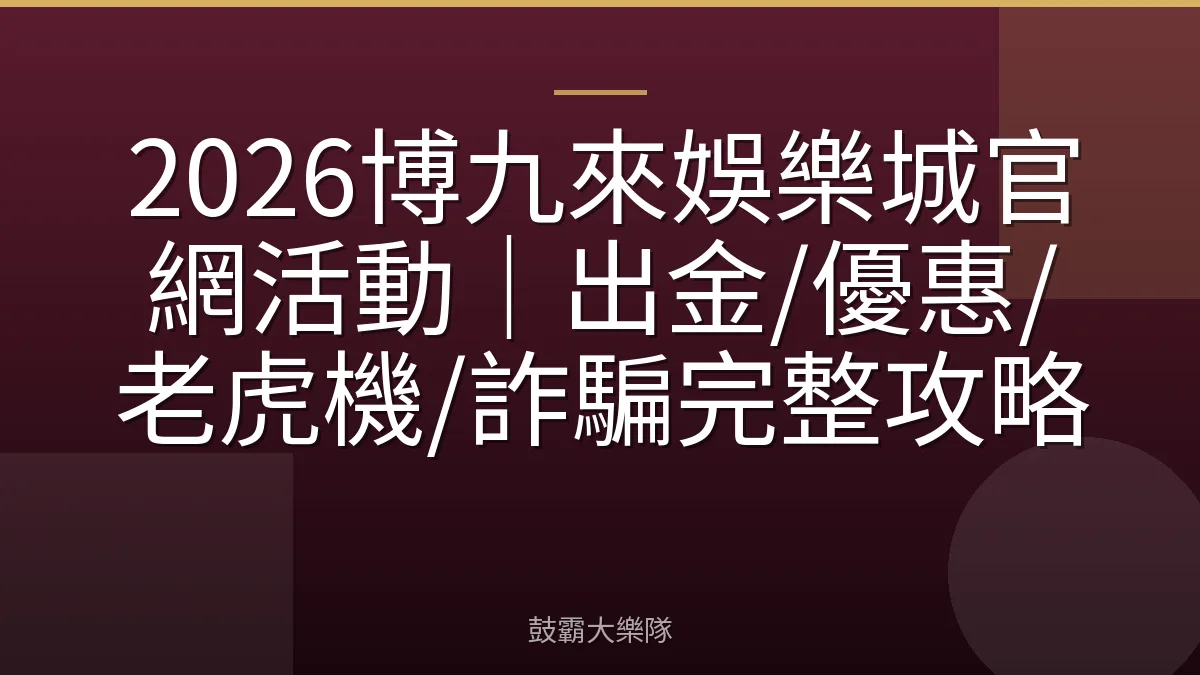 2026博九來娛樂城官網活動|出金/優惠/老虎機/詐騙完整攻略