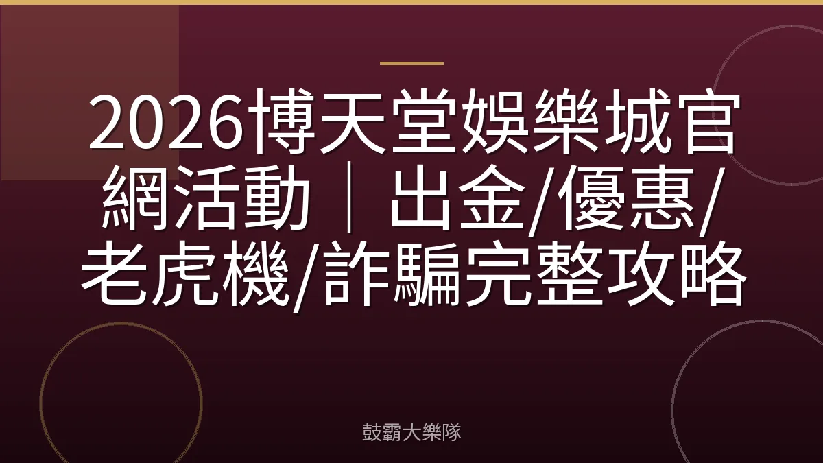2026博天堂娛樂城官網活動｜出金/優惠/老虎機/詐騙完整攻略