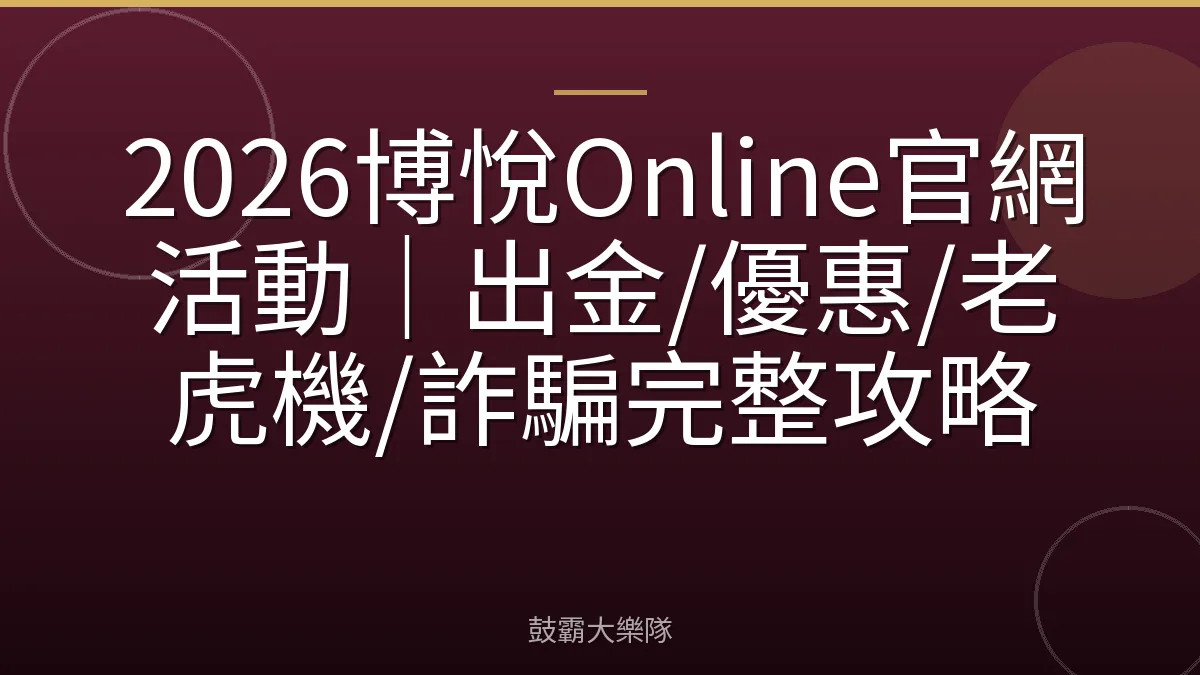 2026博悅Online官網活動|出金/優惠/老虎機/詐騙完整攻略