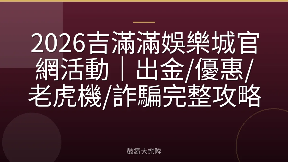 2026吉滿滿娛樂城官網活動｜出金/優惠/老虎機/詐騙完整攻略