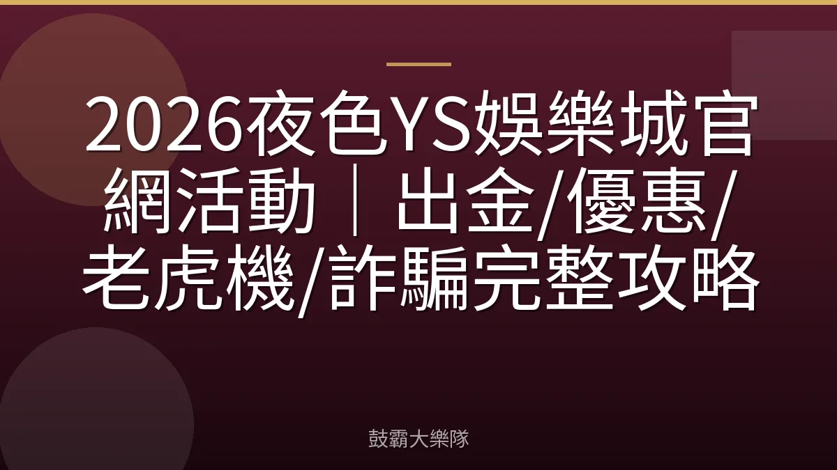 2026夜色YS娛樂城官網活動|出金/優惠/老虎機/詐騙完整攻略
